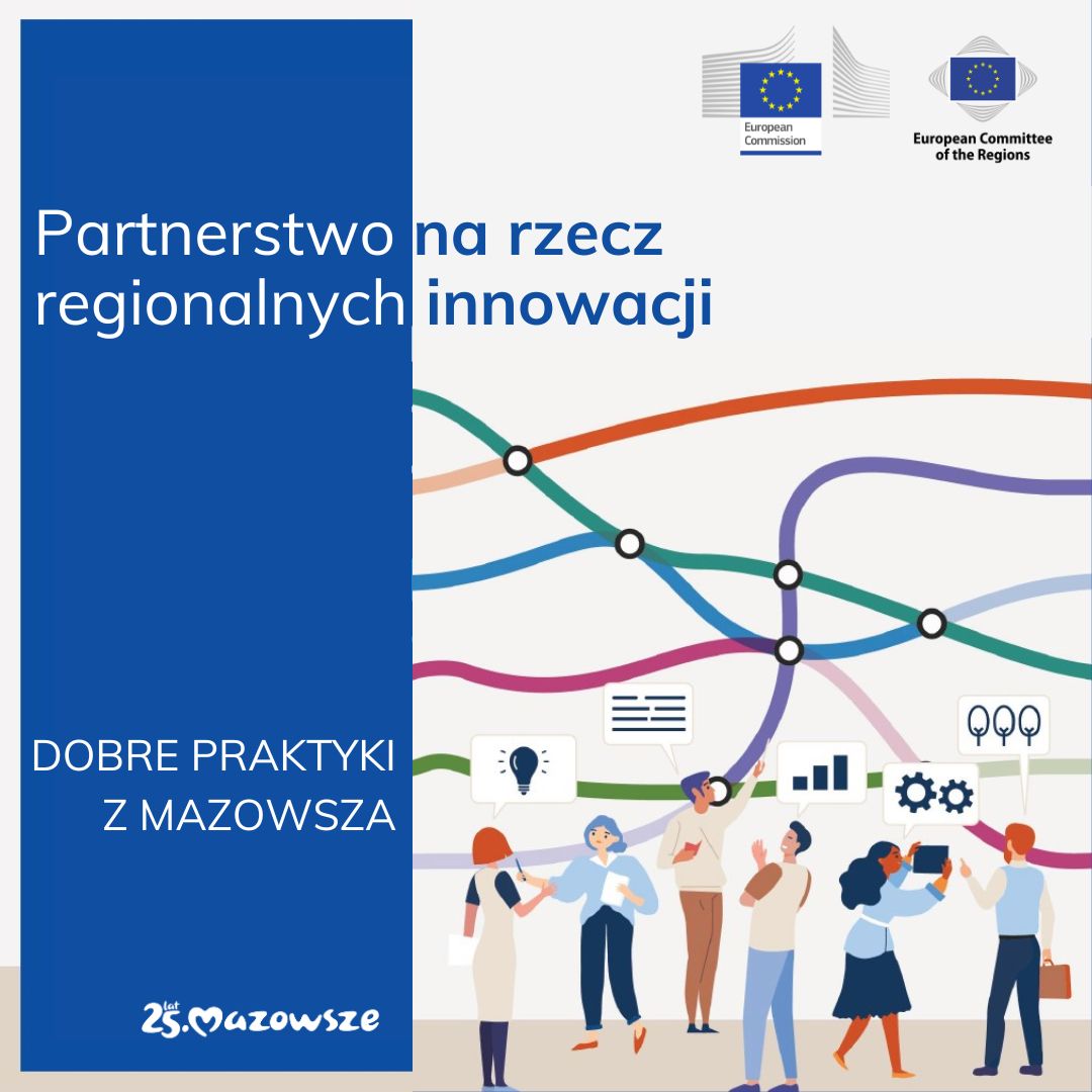 Grafika przedstawiająca ludzi rozmawiających ze sobą na jasno-beżowym tle, ponad nimi logo Komisji Europejksiej i Komitetu regionów. PO lewej stronie na niebieskim tle tekst: Partnerstwo na rzecz regionalnych innowacji – dobre praktyki z Mazowsza i logo 25 lat Mazowsza.